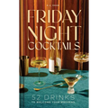 Friday Night Cocktails: 52 Drinks to Welcome Your Weekend