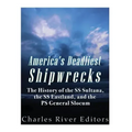 America's Deadliest Shipwrecks: The History of the SS Sultana, the SS Eastland, and the PS General Slocum