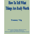 How to Tell What Things Are Really Worth: Volume 1