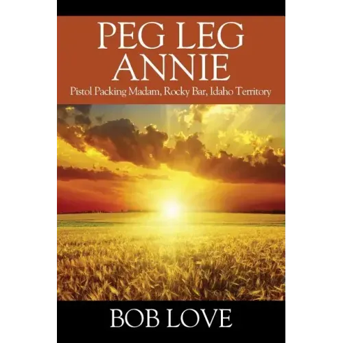 Peg Leg Annie: Pistol Packing Madam, Rocky Bar, Idaho Territory