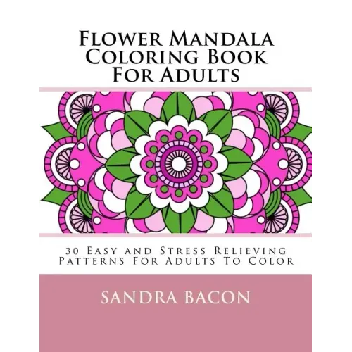 Flower Mandala Coloring Book For Adults: 30 Easy and Stress Relieving Patterns For Adults To Color