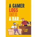 A Gamer Logs Into a Bar...: A Joke Book