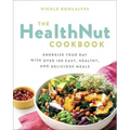 The Healthnut Cookbook: Energize Your Day with Over 100 Easy, Healthy, and Delicious Meals