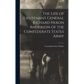 The Life of Lieutenant General Richard Heron Anderson of the Confederate States Army