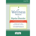 The Wellness Workbook for Bipolar Disorder: Your Guide to Getting Healthy and Improving Your Mood (16pt Large Print Edition)
