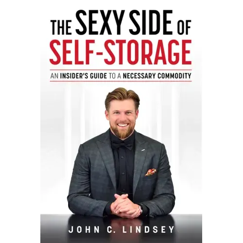 The Sexy Side of Self-Storage: An Insider's Guide to a Necessary Commodity