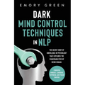 Dark Mind Control Techniques in NLP: The Secret Body of Knowledge in Psychology That Explores the Vulnerabilities of Being Human. Powerful Mindset, La