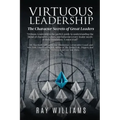 Virtuous Leadership: The Character Secrets of Great Leaders