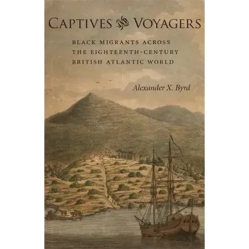Captives and Voyagers: Black Migrants Across the Eighteenth-Century British Atlantic World