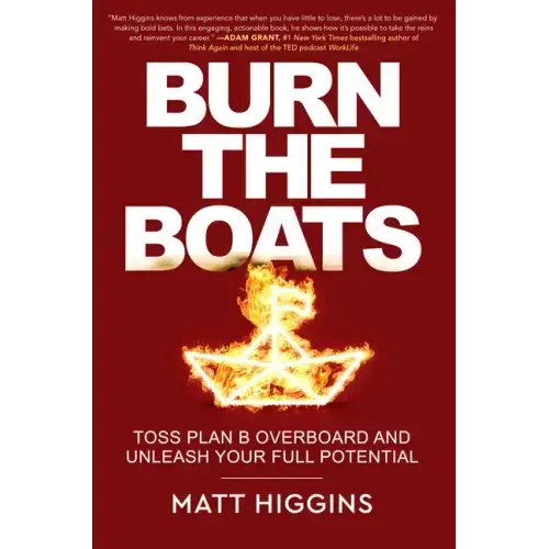 Burn the Boats: Toss Plan B Overboard and Unleash Your Full Potential