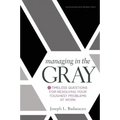 Managing in the Gray: Five Timeless Questions for Resolving Your Toughest Problems at Work