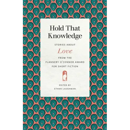 Hold That Knowledge: Stories about Love from the Flannery O'Connor Award for Short Fiction