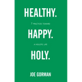 Healthy. Happy. Holy.: 7 Practices Toward a Holistic Life