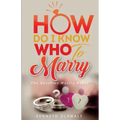 How Do I Know Who to Marry.: The Question Mostly asked about Love, Relationship and Marriage: Advice for Christian Singles on Dating