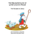 The Big Adventures of Little Church Mouse: The Parables of Jesus