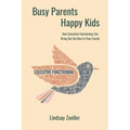 Busy Parents, Happy Kids: How Executive Functioning Can Bring Out the Best in Your Family