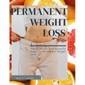 Permanent Weight Loss: Simple, Proven And Powerful Steps To Permanent Weight Loss