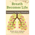 Breath Becomes Life: Pranayama: The Yoga of Breathing