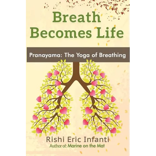 Breath Becomes Life: Pranayama: The Yoga of Breathing