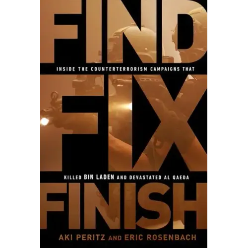 Find, Fix, Finish: Inside the Counterterrorism Campaigns That Killed Bin Laden and Devastated Al-Qaeda