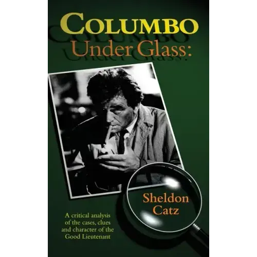 Columbo Under Glass - A Critical Analysis of the Cases, Clues and Character of the Good Lieutenant (Hardback)