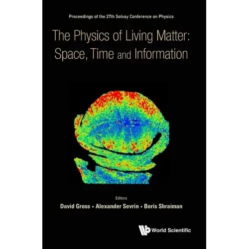 Physics of Living Matter: Space, Time and Information, the - Proceedings of the 27th Solvay Conference on Physics