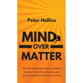 Mind Over Matter: The Self-Discipline to Execute Without Excuses, Control Your Impulses, and Keep Going When You Want to Give Up
