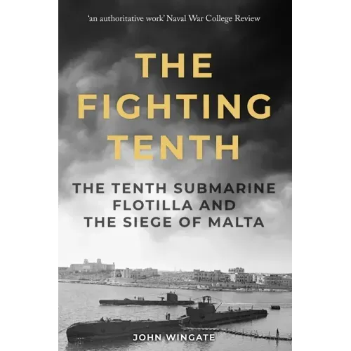 The Fighting Tenth: The Tenth Submarine Flotilla and the Siege of Malta