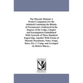 The Masonic Manual, A Pocket Companion For the initiated;Containing the Rituals of Freemasonry, Embraced in the Degrees of the Lodge, Chapter and Enca
