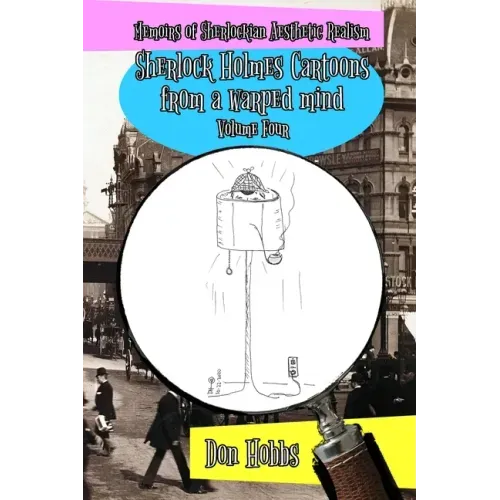 Memoirs of Sherlockian Realism: Sherlock Holmes cartoons from a warped mind Volume Four