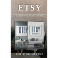 Etsy: A Comprehensive Guide on How to Start an Etsy Business and Market Your Etsy Store for Beginners: A Comprehensive Guide