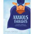 Anxious Thoughts: A Story Guide to Coping with Stress