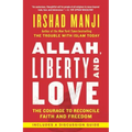Allah, Liberty and Love: The Courage to Reconcile Faith and Freedom