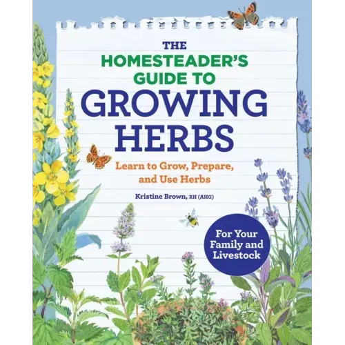 The Homesteader's Guide to Growing Herbs: Learn to Grow, Prepare, and Use Herbs