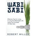 Wabi-Sabi: Effective Tips for Living A Long And Meaningful Life Using The Principles Of Wabi-Sabi