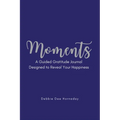 Moments: A Guided Gratitude Journal Designed to Reveal Your Happiness