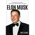 Elon Musk: A Biography of Innovator, Entrepreneur, and Billionaire Elon Musk