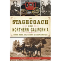 The Stagecoach in Northern California: Rough Rides, Gold Camps & Daring Drivers