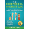 Osteoporosis: The Osteoporosis & Bone Health Guide: A Complete Guide to Prevent Osteoporosis, Reverse Bone Loss and Build Stronger Bones Naturally