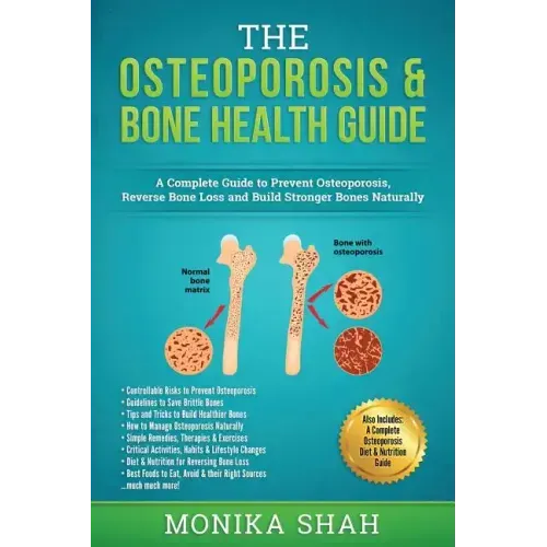 Osteoporosis: The Osteoporosis & Bone Health Guide: A Complete Guide to Prevent Osteoporosis, Reverse Bone Loss and Build Stronger Bones Naturally