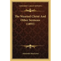 The Wearied Christ And Other Sermons (1893)