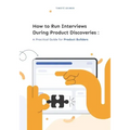 How to Run Interviews During Product Discoveries: A Practical Guide for Product Builders