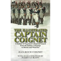 The Illustrated Captain Coignet: A Soldier of Napoleon's Imperial Guard from the Italian Campaign to Russia and Waterloo
