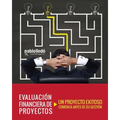 Evaluacion Financiera de Proyectos: Un Proyecto Exitoso Comienza Antes de Su Gestion