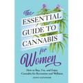 The Essential Guide to Cannabis for Women: How to Buy, Use, and Enjoy Cannabis for Recreation and Wellness