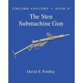 Firearm Anatomy - Book II The STEN Submachine Gun