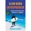 Slow Burn Entrepreneur: Succeed on Your Own Terms with the RELAX Method
