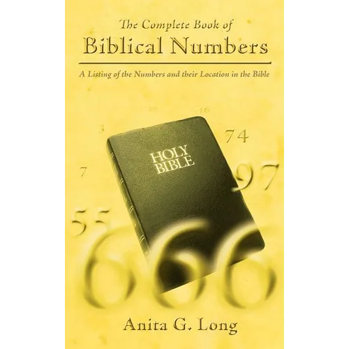 The Complete Book of Biblical Numbers: A Listing of the Numbers and Their Location in the Bible