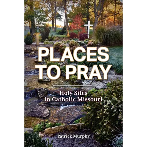 Places to Pray: Holy Sites in Catholic Missouri