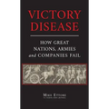 Victory Disease: How Great Nations, Armies and Companies Fail